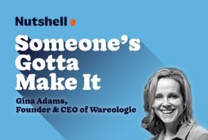 someone's gotta make it with gina adams founder and ceo of wareologie