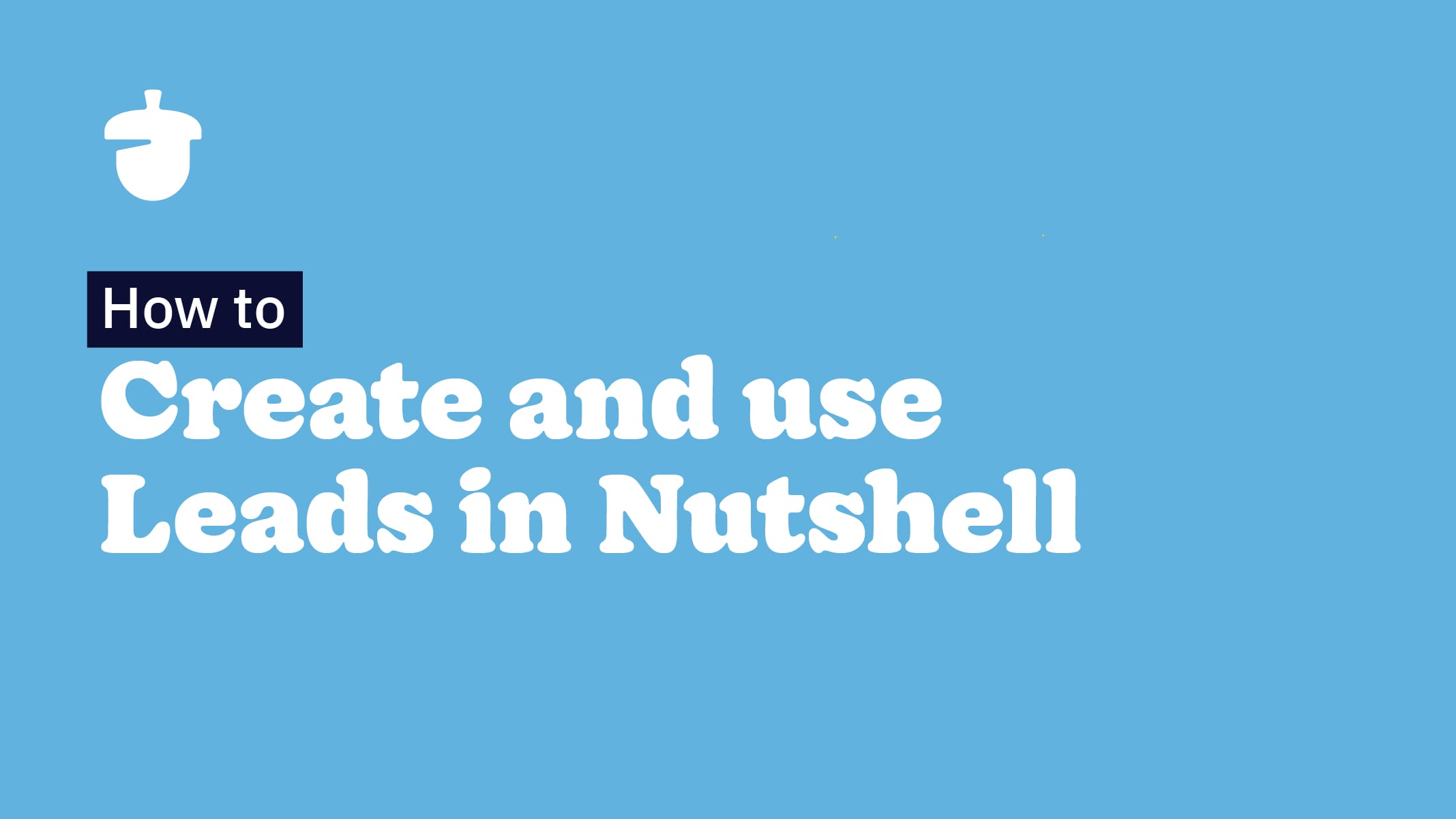 How to create and use Leads in Nutshell, white text on a blue background