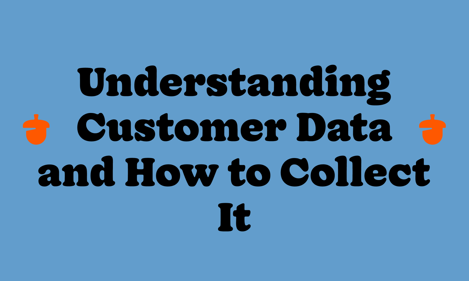 Understanding customer data and how to collect it