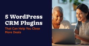 5 WordPress CRM Plugins that can help you close more deals