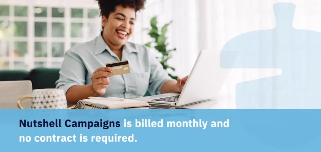 Nutshell campaigns is billed monthly and no contract is required