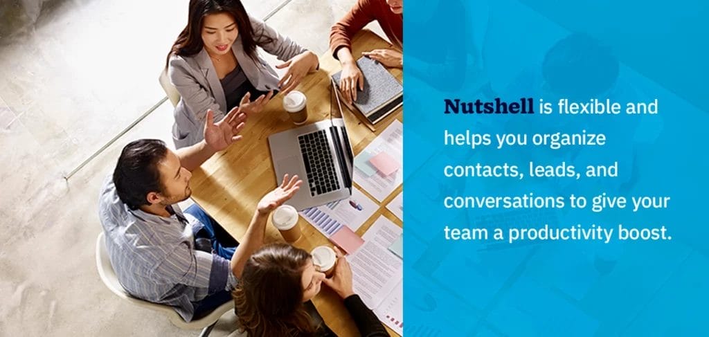 Nutshell is flexible and helps you organize contacts, leads, and conversations to give your team a productivity boost